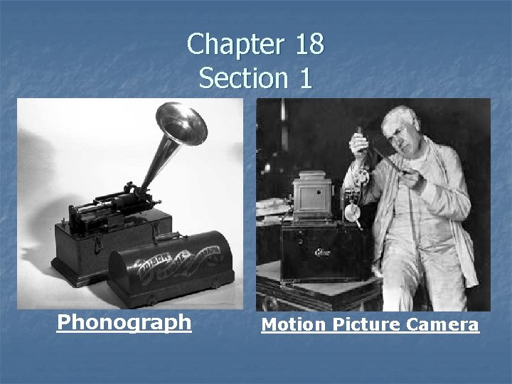 Chapter 18 Section 1 Phonograph Motion Picture Camera 