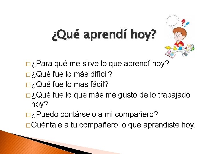 ¿Qué aprendí hoy? � ¿Para qué me sirve lo que aprendí hoy? � ¿Qué