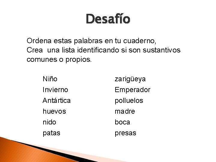 Desafío Ordena estas palabras en tu cuaderno, Crea una lista identificando si son sustantivos