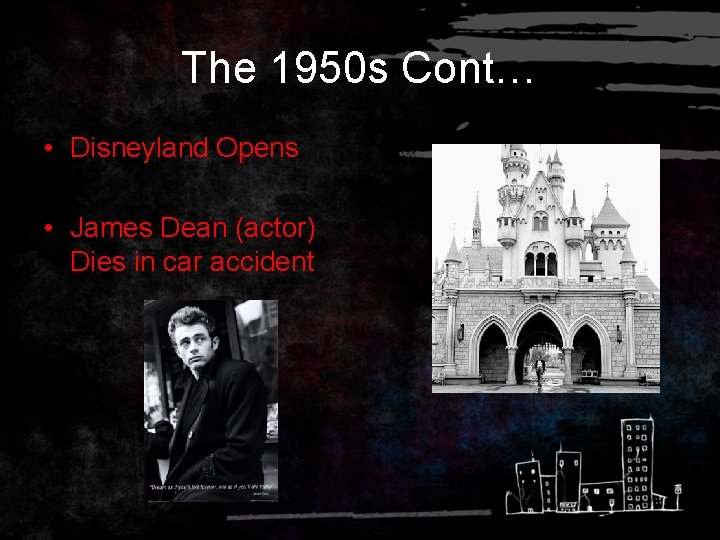 The 1950 s Cont… • Disneyland Opens • James Dean (actor) Dies in car