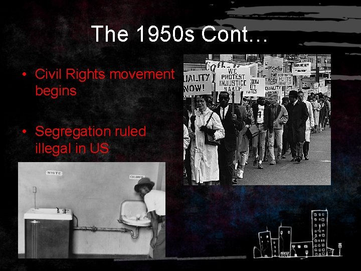 The 1950 s Cont… • Civil Rights movement begins • Segregation ruled illegal in