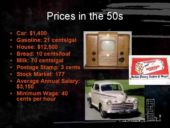 Prices in the 50 s • • Car: $1, 400 Gasoline: 21 cents/gal House: