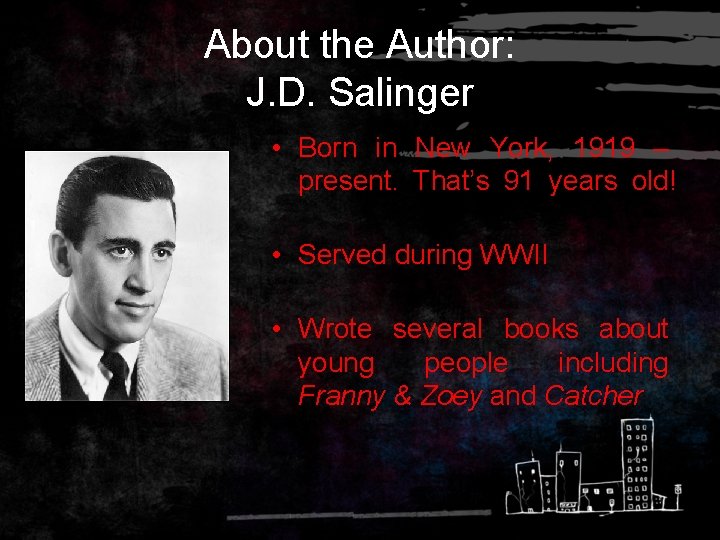 About the Author: J. D. Salinger • Born in New York, 1919 – present.