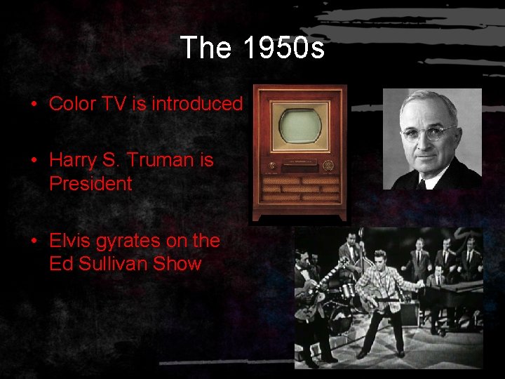 The 1950 s • Color TV is introduced • Harry S. Truman is President