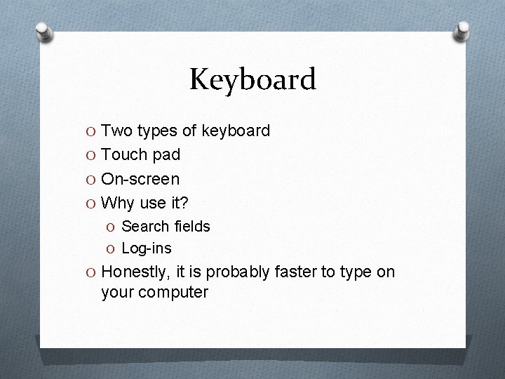 Keyboard O Two types of keyboard O Touch pad O On-screen O Why use