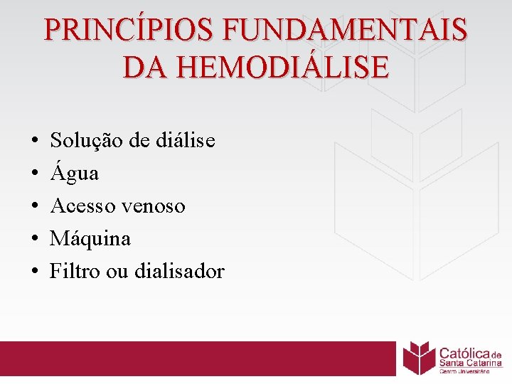 PRINCÍPIOS FUNDAMENTAIS DA HEMODIÁLISE • • • Solução de diálise Água Acesso venoso Máquina