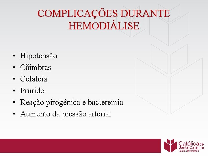 COMPLICAÇÕES DURANTE HEMODIÁLISE • • • Hipotensão Cãimbras Cefaleia Prurido Reação pirogênica e bacteremia