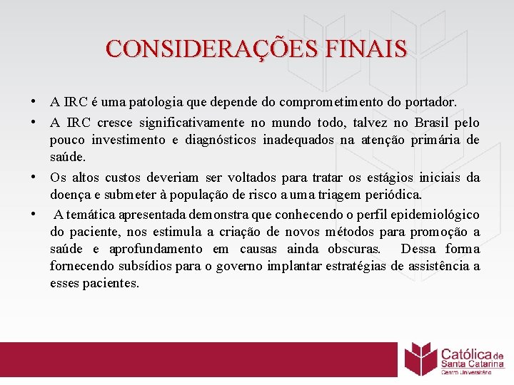 CONSIDERAÇÕES FINAIS • A IRC é uma patologia que depende do comprometimento do portador.