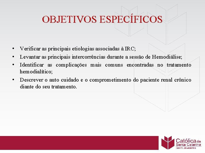 OBJETIVOS ESPECÍFICOS • Verificar as principais etiologias associadas à IRC; • Levantar as principais