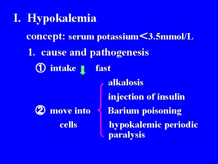 I. Hypokalemia concept: serum potassium＜ 3. 5 mmol/L 1. cause and pathogenesis ① intake