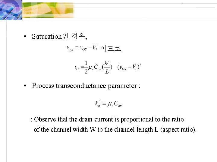  • Saturation인 경우, 이므로 • Process transconductance parameter : : Observe that the