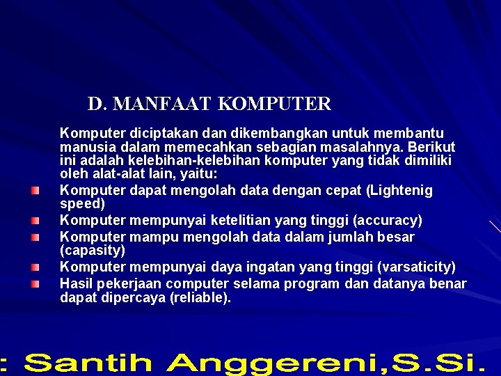 D. MANFAAT KOMPUTER Komputer diciptakan dikembangkan untuk membantu manusia dalam memecahkan sebagian masalahnya. Berikut