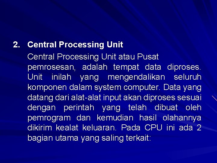 2. Central Processing Unit atau Pusat pemrosesan, adalah tempat data diproses. Unit inilah yang