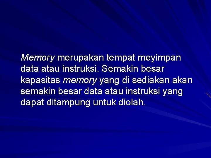 Memory merupakan tempat meyimpan data atau instruksi. Semakin besar kapasitas memory yang di sediakan