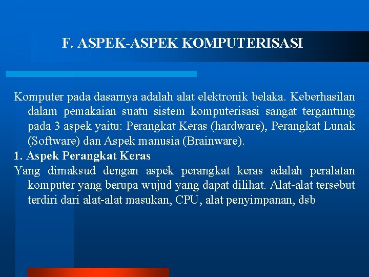 F. ASPEK-ASPEK KOMPUTERISASI Komputer pada dasarnya adalah alat elektronik belaka. Keberhasilan dalam pemakaian suatu