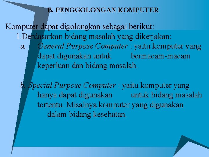 B. PENGGOLONGAN KOMPUTER Komputer dapat digolongkan sebagai berikut: 1. Berdasarkan bidang masalah yang dikerjakan: