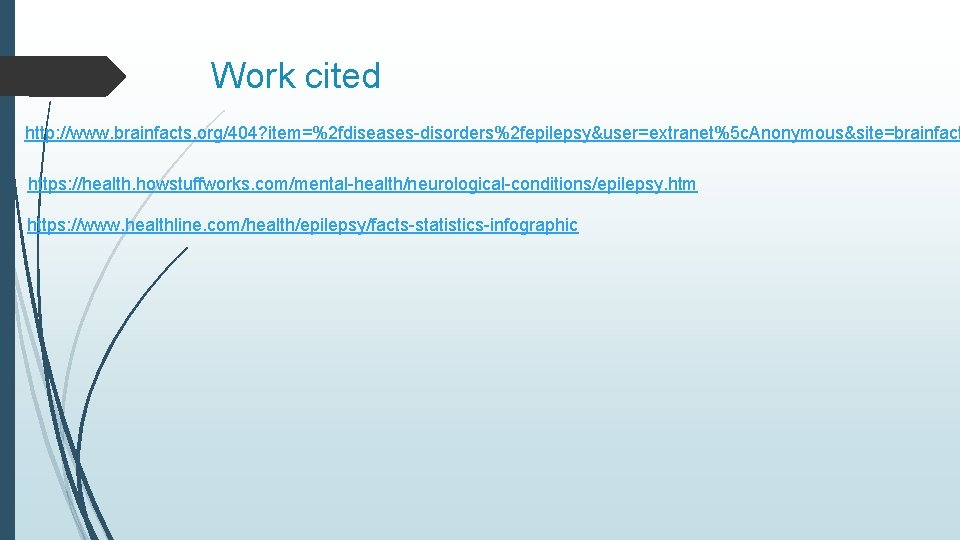 Work cited http: //www. brainfacts. org/404? item=%2 fdiseases-disorders%2 fepilepsy&user=extranet%5 c. Anonymous&site=brainfact https: //health. howstuffworks.