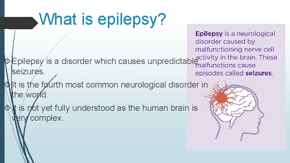 What is epilepsy? Epilepsy is a disorder which causes unpredictable seizures. It is the