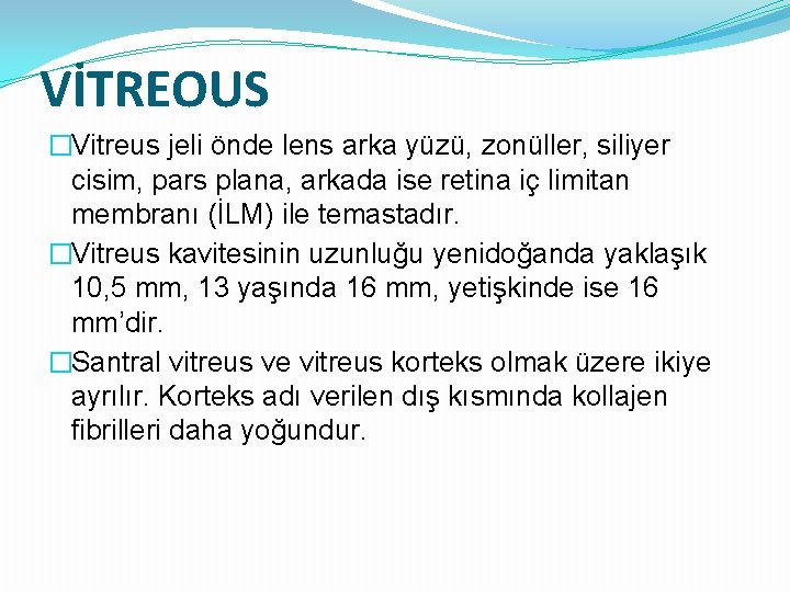 VİTREOUS �Vitreus jeli önde lens arka yüzü, zonüller, siliyer cisim, pars plana, arkada ise