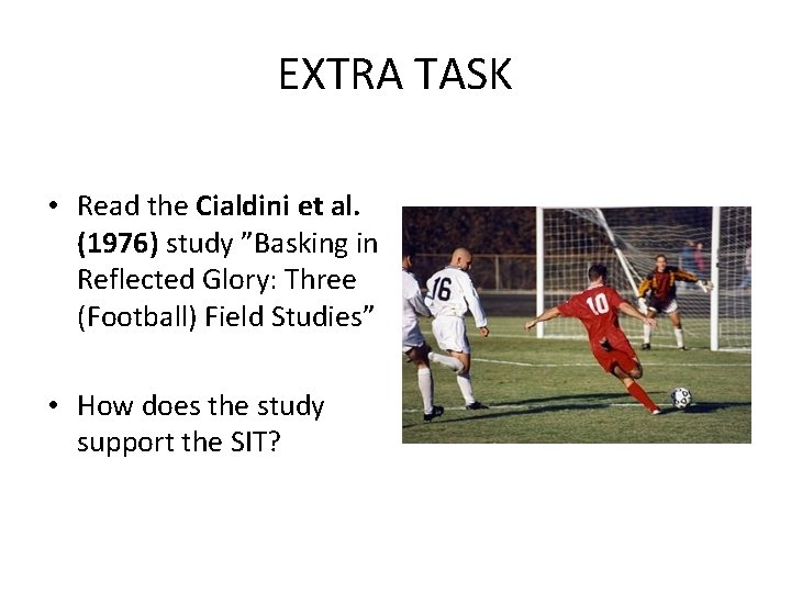 EXTRA TASK • Read the Cialdini et al. (1976) study ”Basking in Reflected Glory: