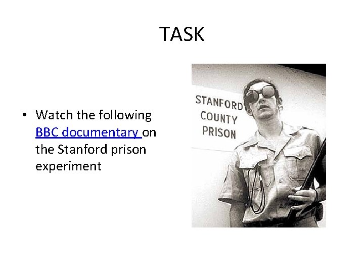 TASK • Watch the following BBC documentary on the Stanford prison experiment 
