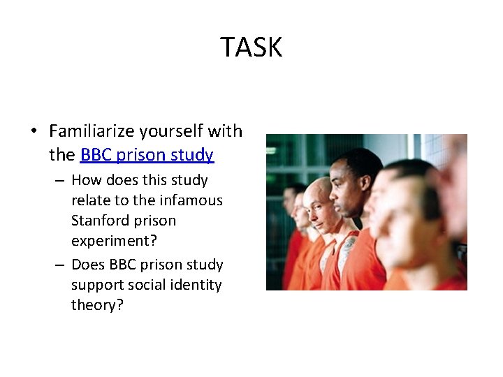 TASK • Familiarize yourself with the BBC prison study – How does this study