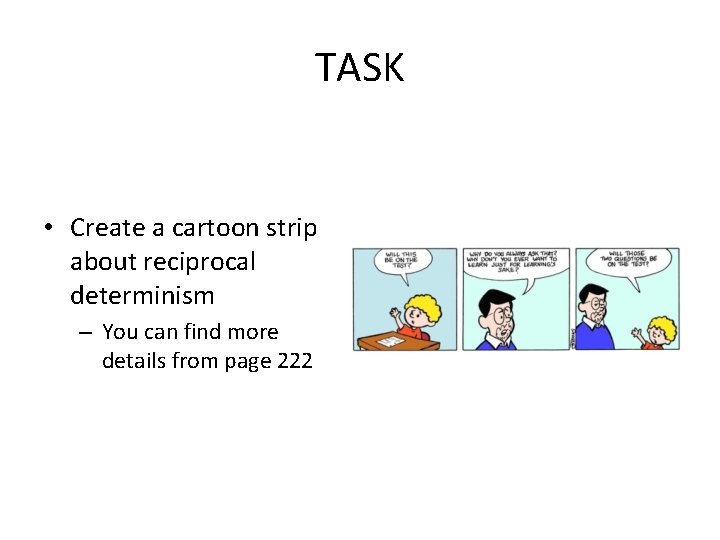 TASK • Create a cartoon strip about reciprocal determinism – You can find more