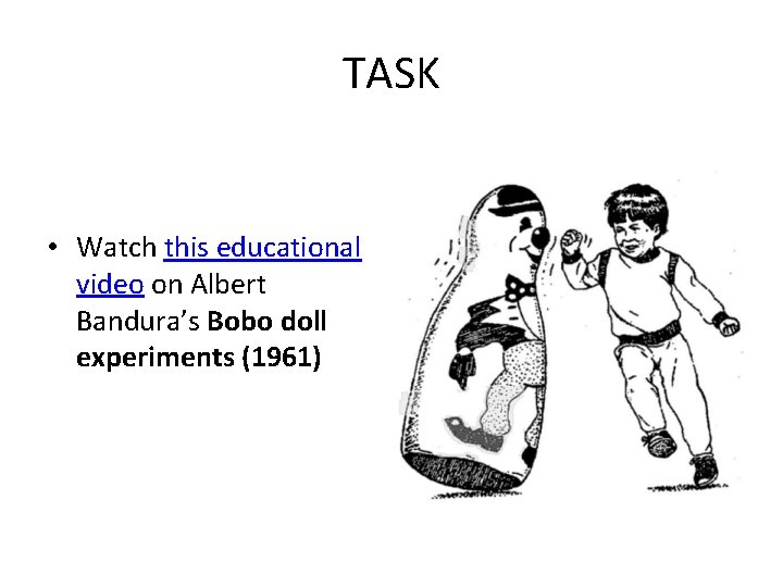 TASK • Watch this educational video on Albert Bandura’s Bobo doll experiments (1961) 