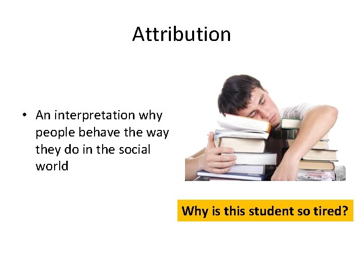 Attribution • An interpretation why people behave the way they do in the social