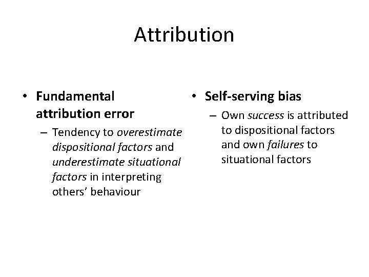 Attribution • Fundamental attribution error – Tendency to overestimate dispositional factors and underestimate situational