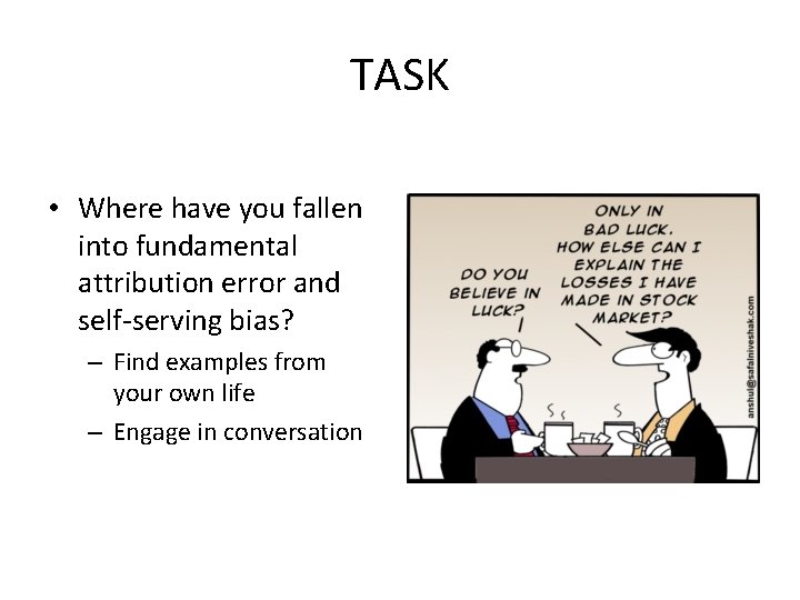 TASK • Where have you fallen into fundamental attribution error and self-serving bias? –