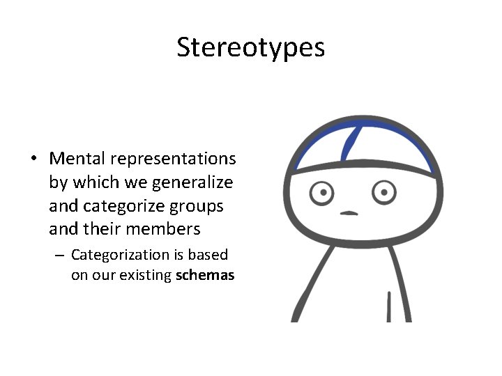 Stereotypes • Mental representations by which we generalize and categorize groups and their members