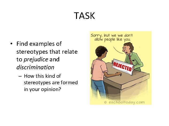 TASK • Find examples of stereotypes that relate to prejudice and discrimination – How