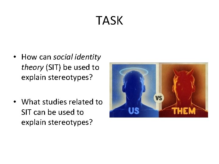 TASK • How can social identity theory (SIT) be used to explain stereotypes? •
