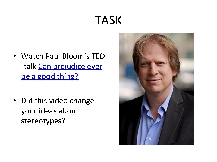 TASK • Watch Paul Bloom’s TED -talk Can prejudice ever be a good thing?