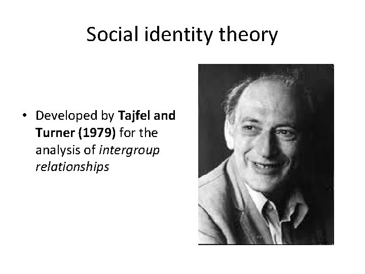 Social identity theory • Developed by Tajfel and Turner (1979) for the analysis of