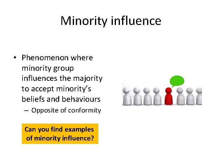 Minority influence • Phenomenon where minority group influences the majority to accept minority’s beliefs