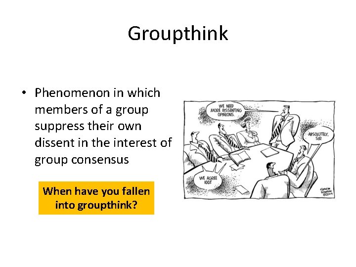 Groupthink • Phenomenon in which members of a group suppress their own dissent in