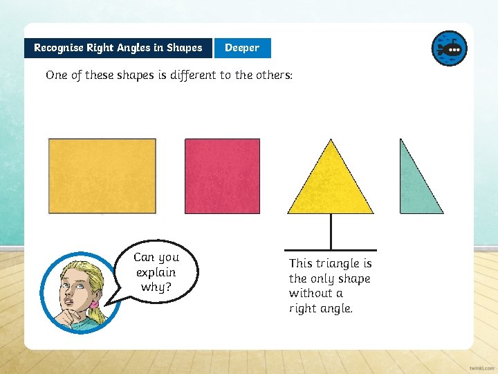 Recognise Right Angles in Shapes Deeper One of these shapes is different to the