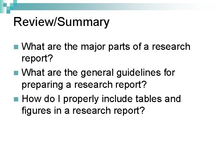 Review/Summary What are the major parts of a research report? n What are the