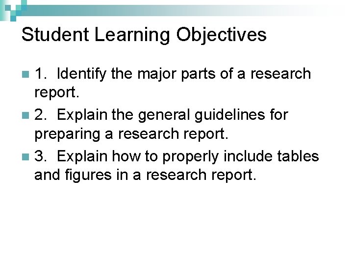 Student Learning Objectives 1. Identify the major parts of a research report. n 2.