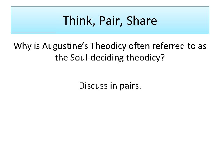 Think, Pair, Share Why is Augustine’s Theodicy often referred to as the Soul-deciding theodicy?