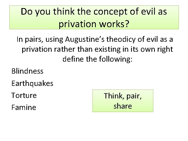 Do you think the concept of evil as privation works? In pairs, using Augustine’s