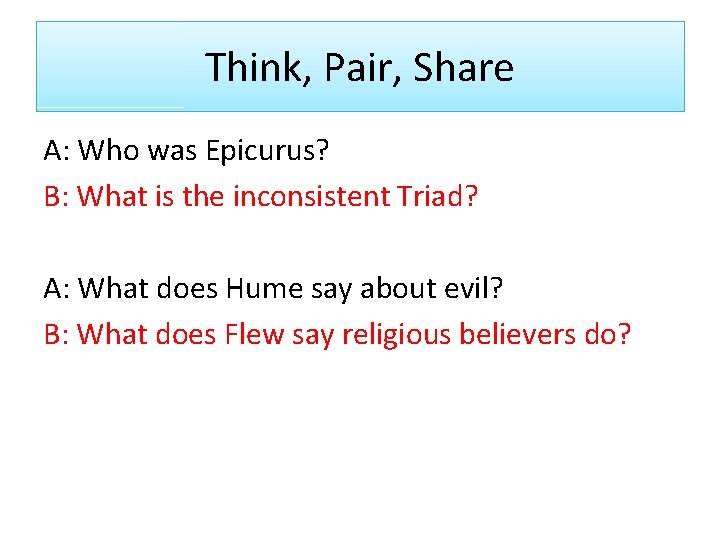 Think, Pair, Share A: Who was Epicurus? B: What is the inconsistent Triad? A: