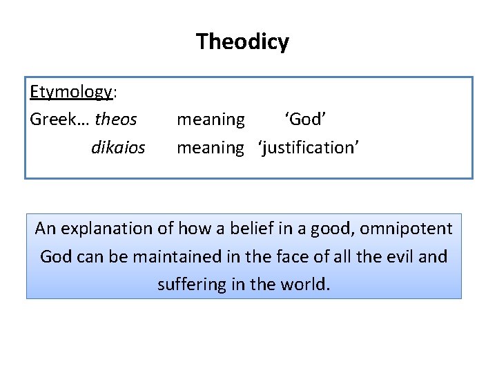 Theodicy Etymology: Greek… theos dikaios meaning ‘God’ meaning ‘justification’ An explanation of how a