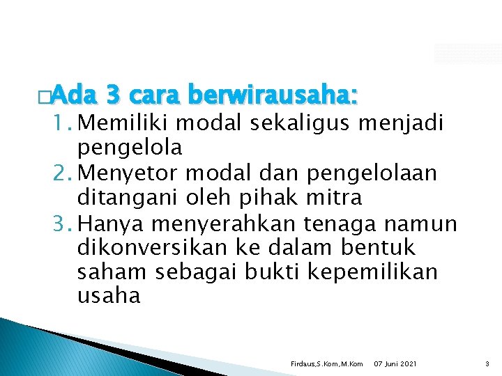 �Ada 3 cara berwirausaha: 1. Memiliki modal sekaligus menjadi pengelola 2. Menyetor modal dan