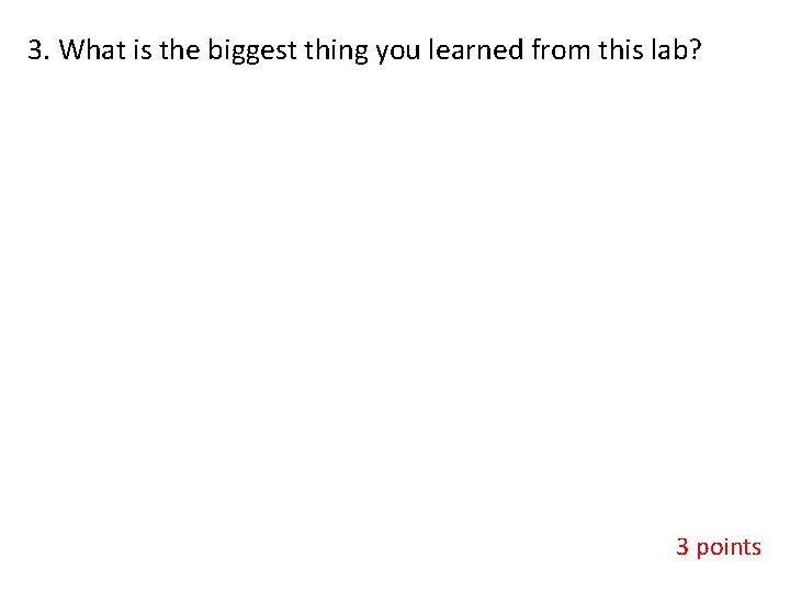 3. What is the biggest thing you learned from this lab? 3 points 