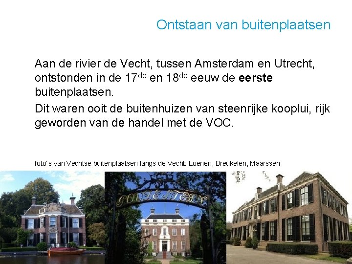 Ontstaan van buitenplaatsen Aan de rivier de Vecht, tussen Amsterdam en Utrecht, ontstonden in