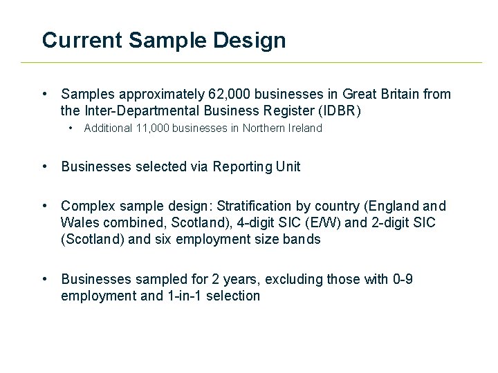 Current Sample Design • Samples approximately 62, 000 businesses in Great Britain from the