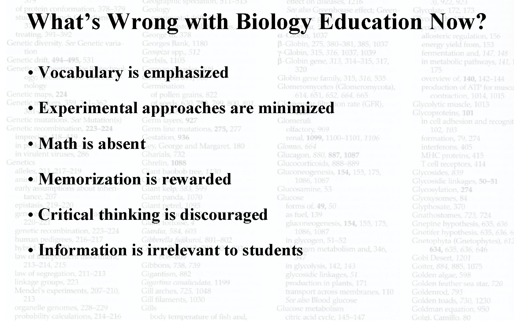 What’s Wrong with Biology Education Now? • Vocabulary is emphasized • Experimental approaches are